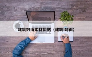 辽阳建筑封面素材网站（建筑 封面）