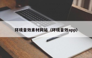 辽阳环境音效素材网站（环境音效app）