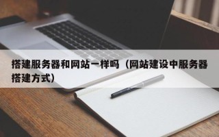 辽阳搭建服务器和网站一样吗（网站建设中服务器搭建方式）