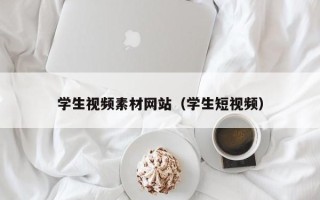 辽阳学生视频素材网站（学生短视频）
